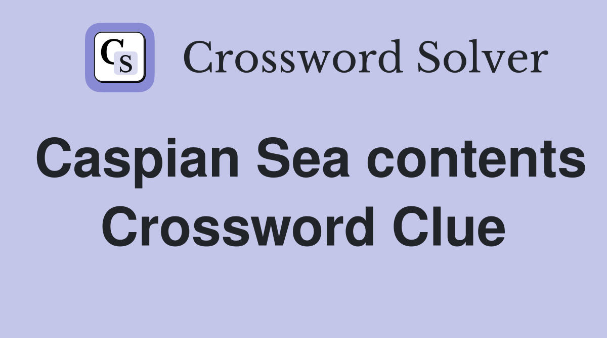 Caspian Sea contents Crossword Clue