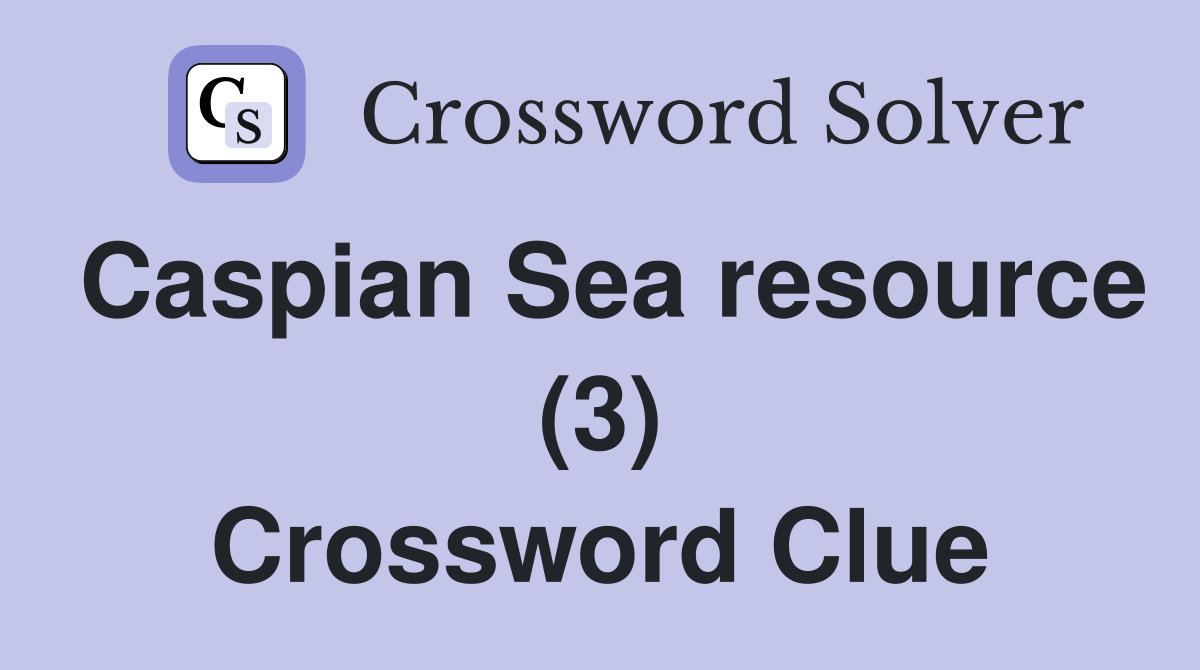 Caspian Sea resource (3) Crossword Clue