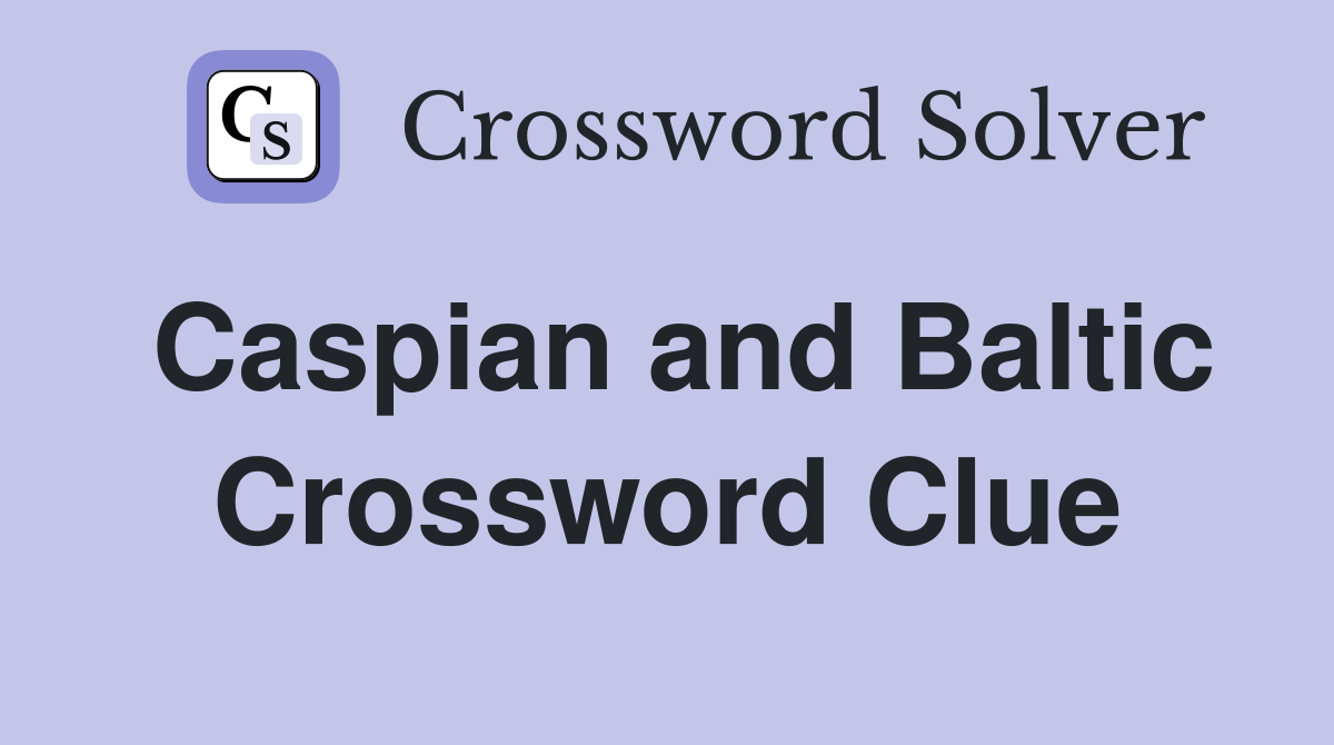 Caspian and Baltic Crossword Clue