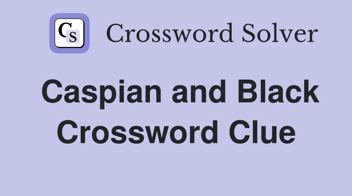 Caspian and Black Crossword Clue