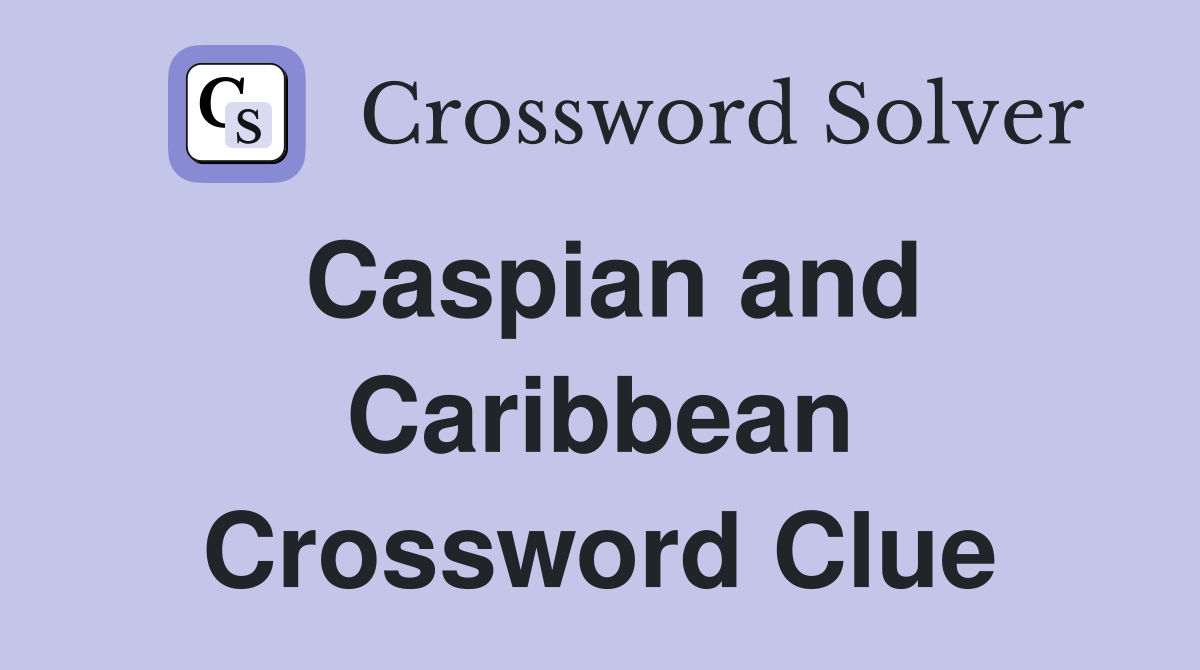 Caspian and Caribbean Crossword Clue