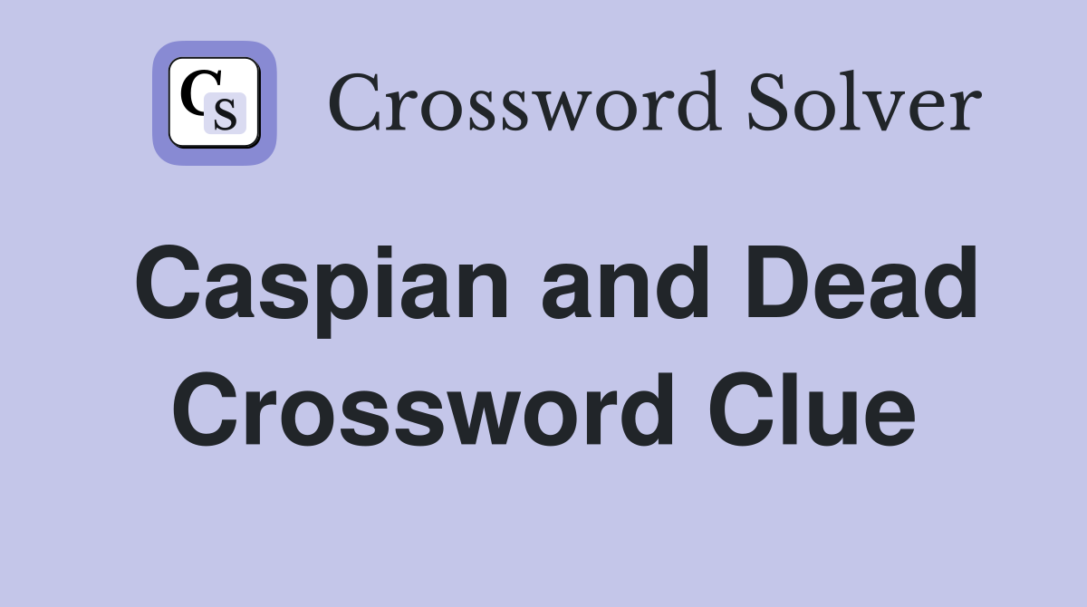 Caspian and Dead Crossword Clue