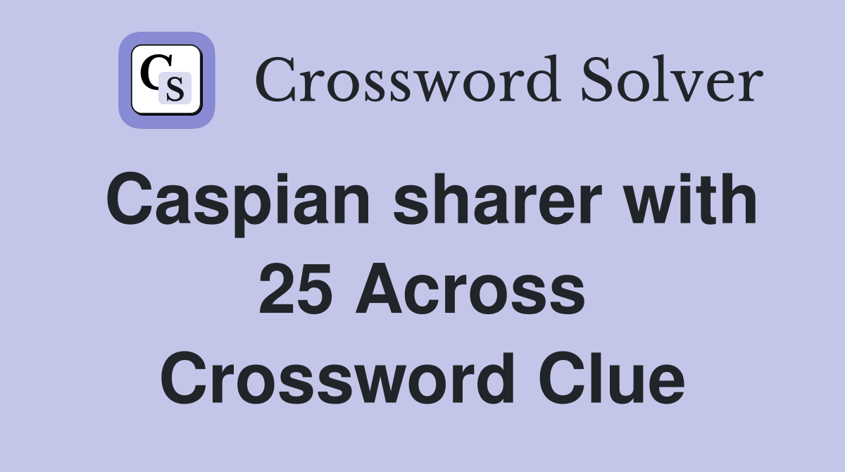 Caspian sharer with 25 Across Crossword Clue