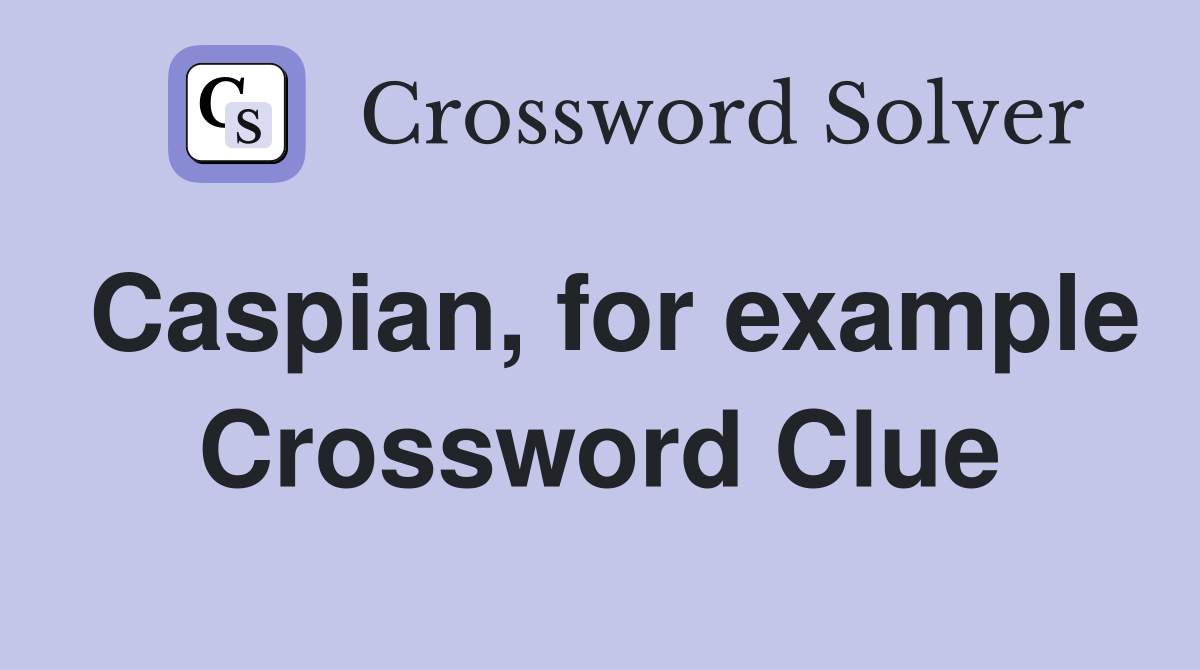 Caspian, for example Crossword Clue