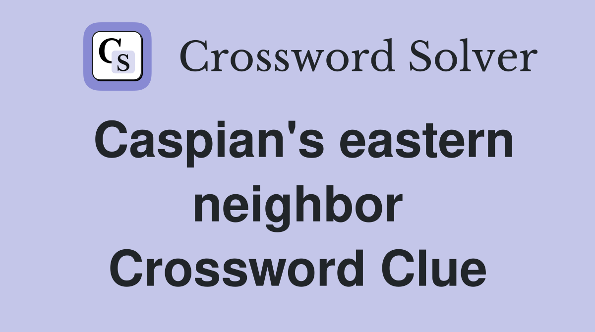 Caspian's eastern neighbor Crossword Clue