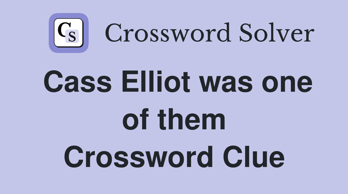 Cass Elliot was one of them Crossword Clue
