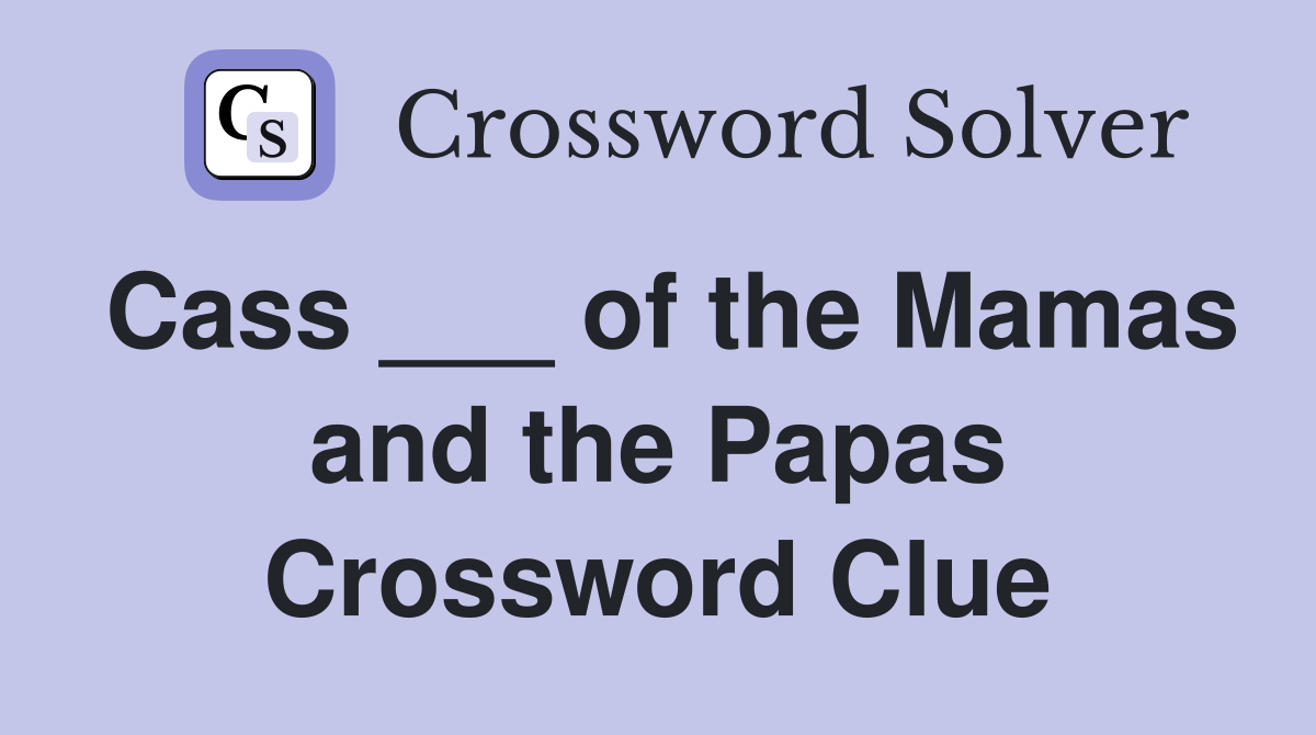 Cass ___ of the Mamas and the Papas Crossword Clue