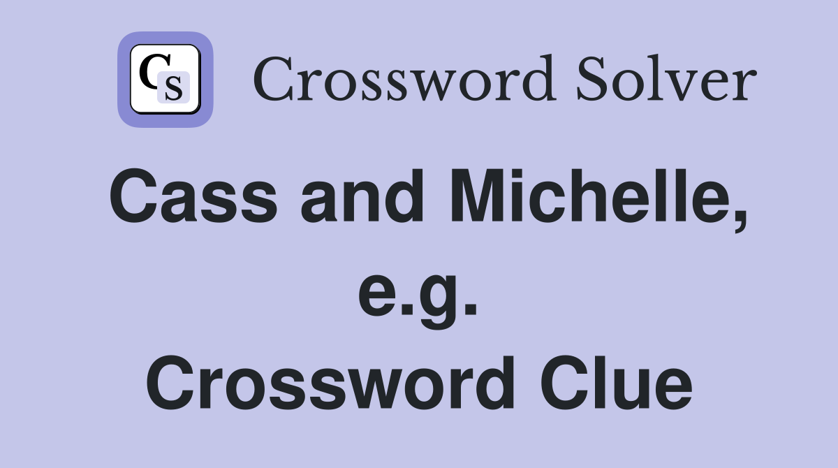 Cass and Michelle, e.g. Crossword Clue
