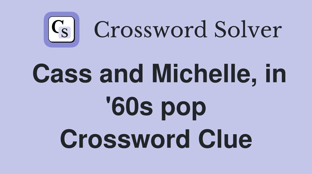 Cass and Michelle, in '60s pop Crossword Clue