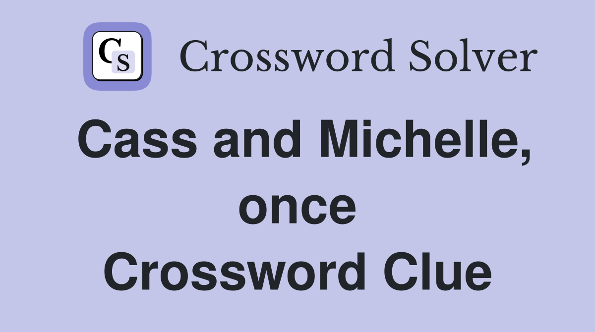 Cass and Michelle, once Crossword Clue