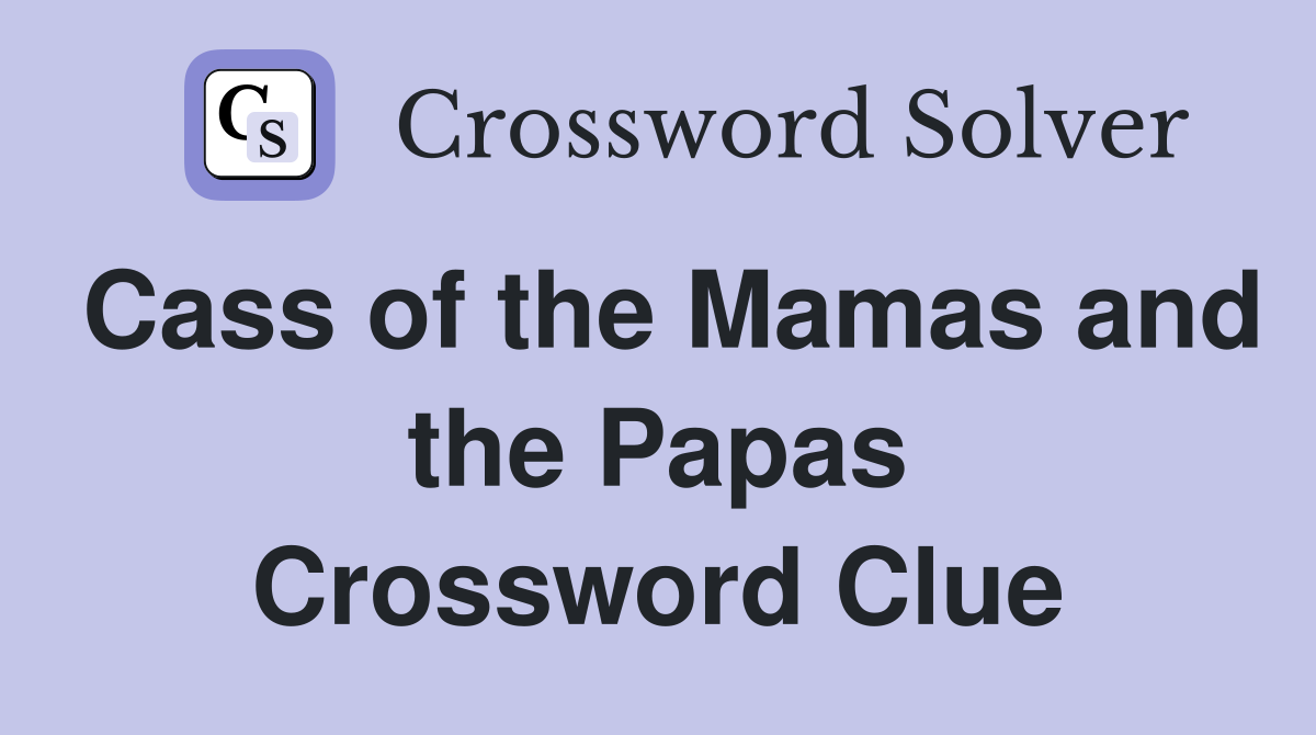 Cass of the Mamas and the Papas Crossword Clue