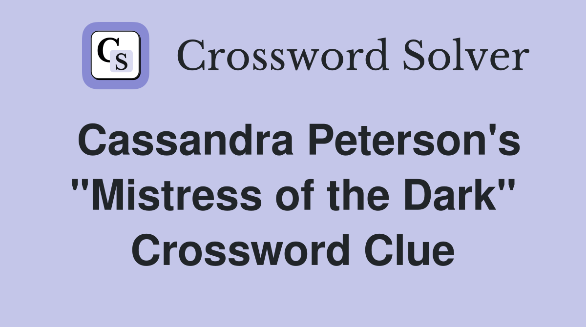 Cassandra Peterson's "Mistress of the Dark" Crossword Clue