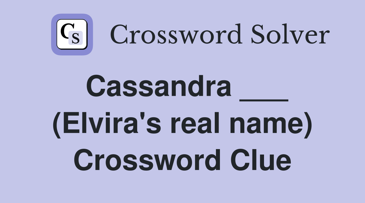 Cassandra ___ (Elvira's real name) Crossword Clue