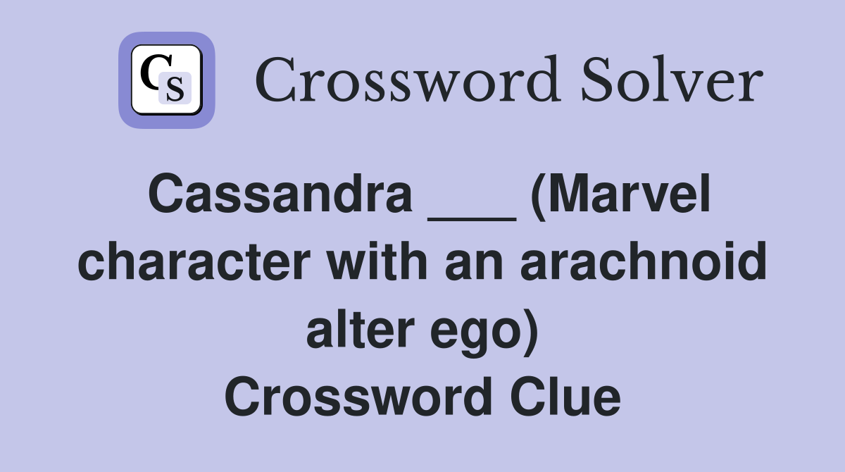 Cassandra ___ (Marvel character with an arachnoid alter ego) Crossword Clue