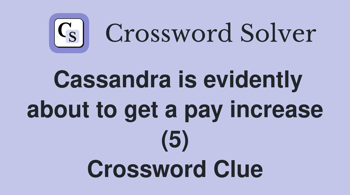 Cassandra is evidently about to get a pay increase (5) Crossword Clue
