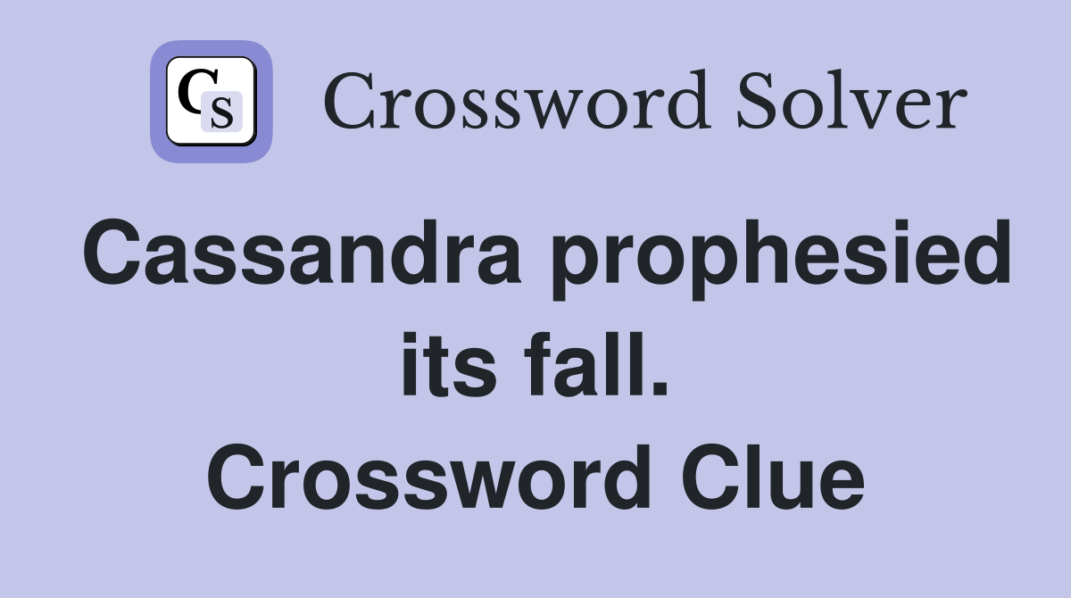 Cassandra prophesied its fall. Crossword Clue
