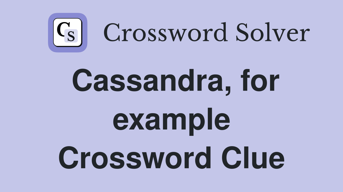 Cassandra, for example Crossword Clue