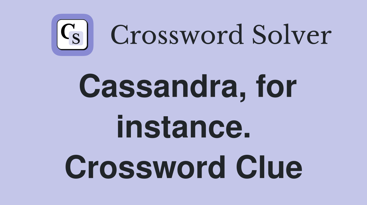 Cassandra, for instance. Crossword Clue