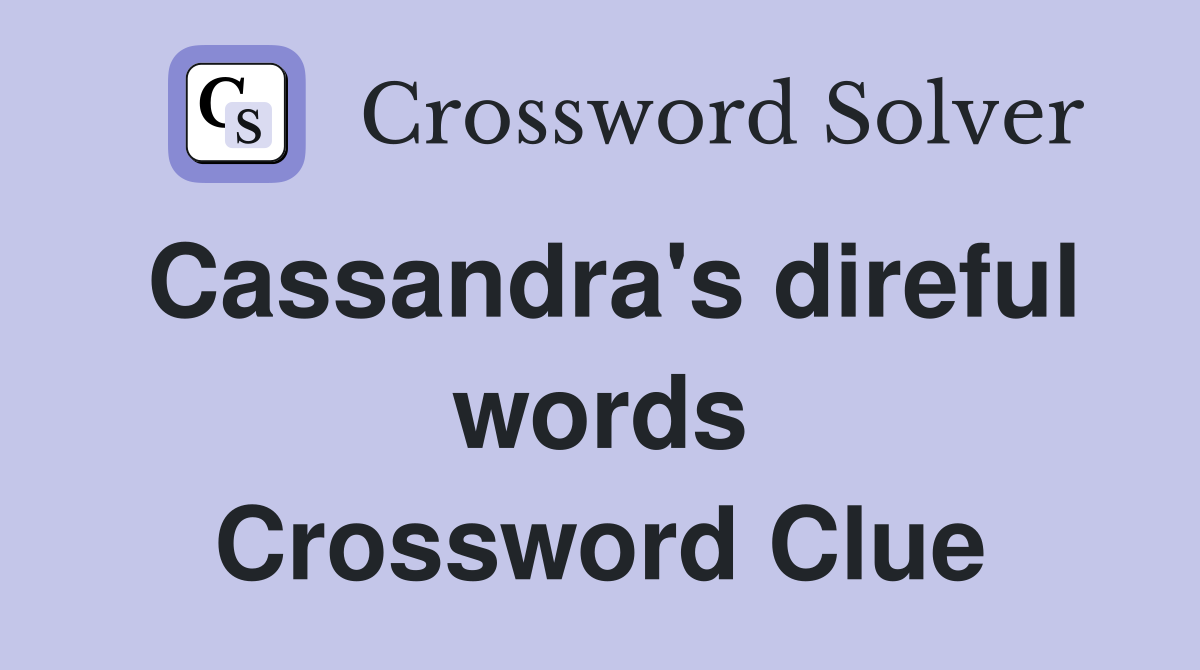 Cassandra's direful words Crossword Clue
