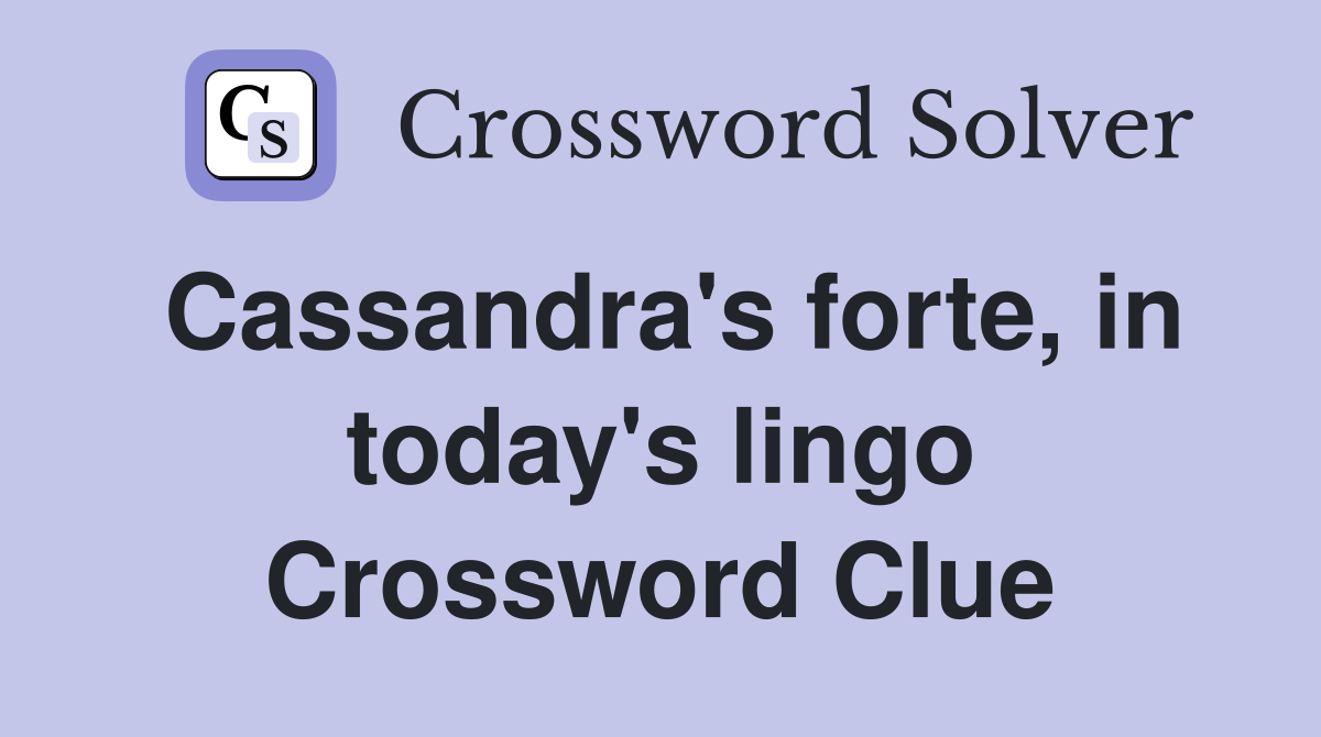 Cassandra's forte, in today's lingo Crossword Clue