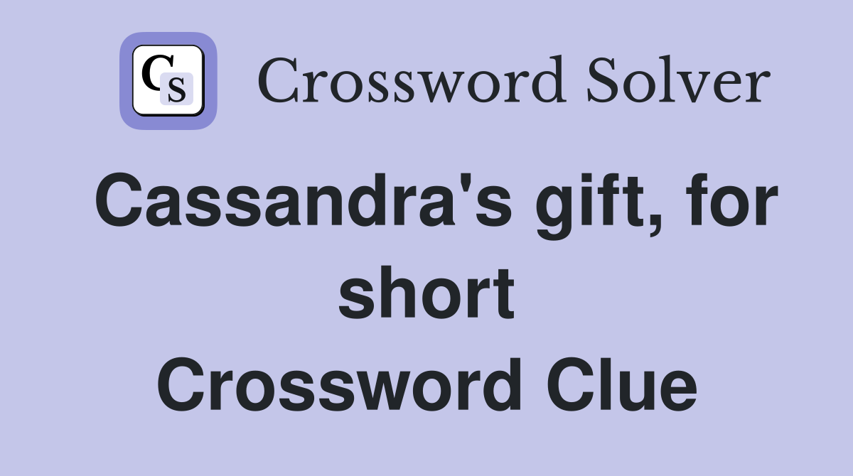 Cassandra's gift, for short Crossword Clue