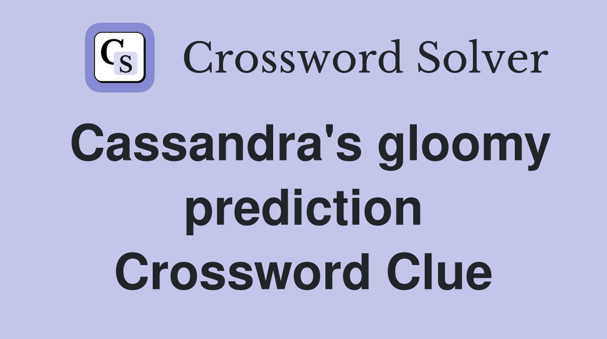 Cassandra's gloomy prediction Crossword Clue