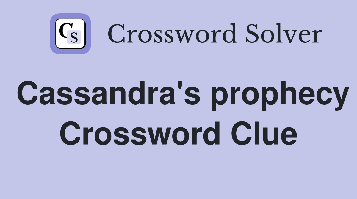 Cassandra's prophecy Crossword Clue