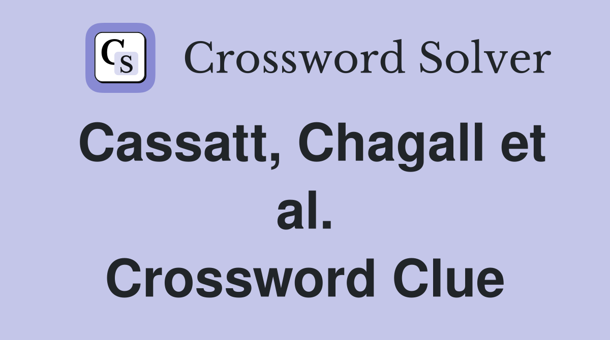Cassatt, Chagall et al. Crossword Clue