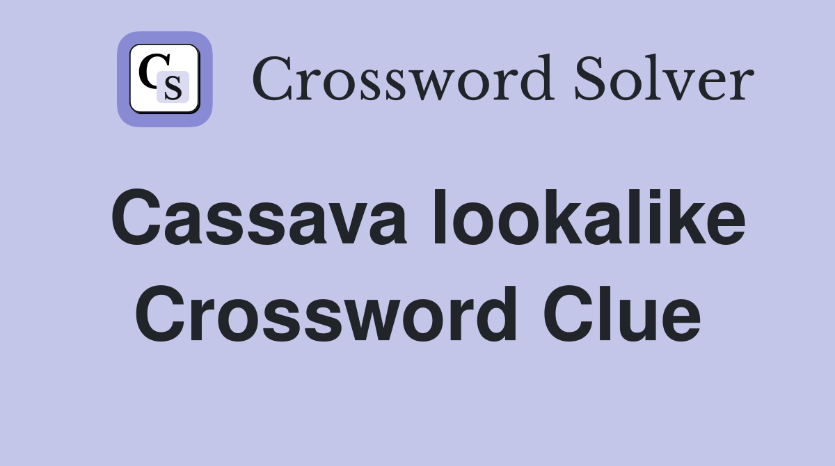 Cassava lookalike Crossword Clue