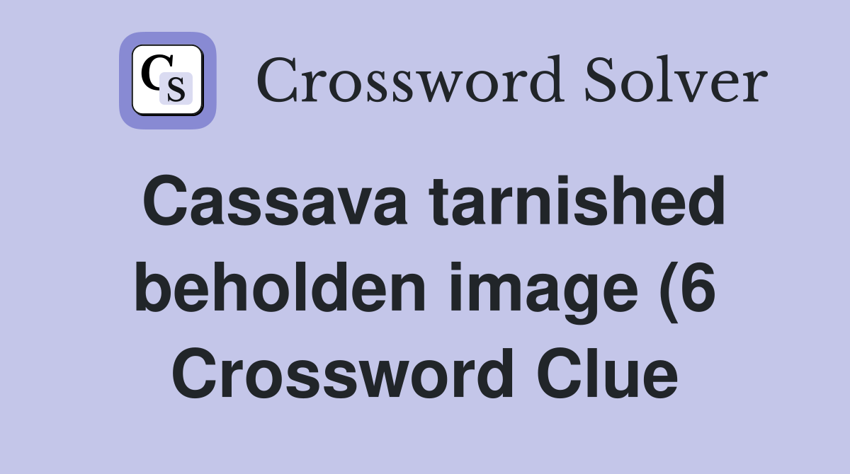 Cassava tarnished beholden image (6) Crossword Clue Answers Cassava tarnished beholden image (6) Crossword Clue Answers