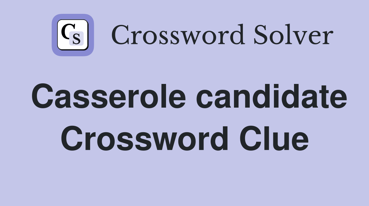 Casserole candidate Crossword Clue