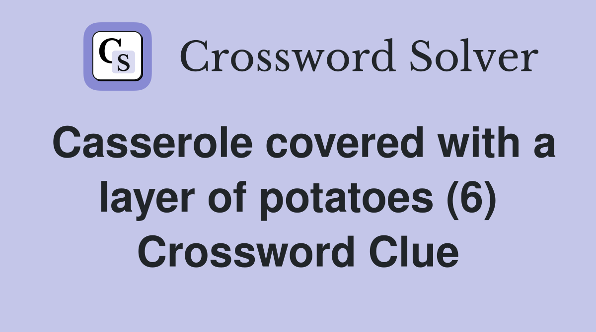 Casserole covered with a layer of potatoes (6) Crossword Clue