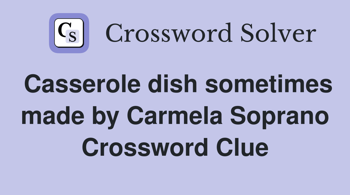 Casserole dish sometimes made by Carmela Soprano Crossword Clue
