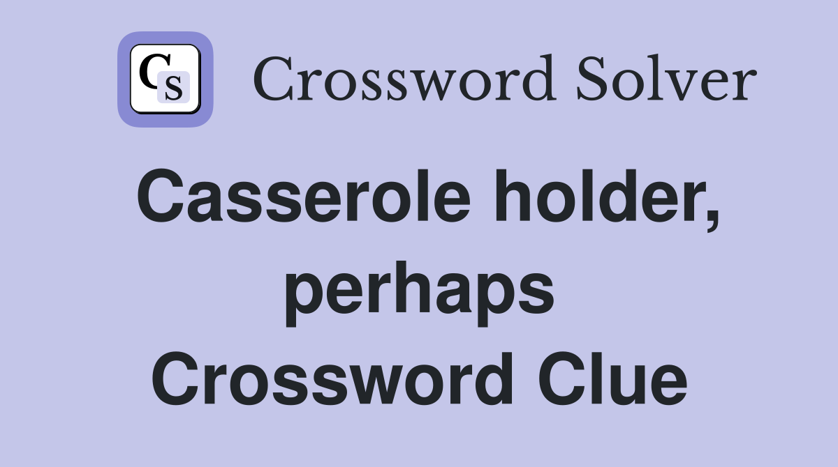 Casserole holder, perhaps Crossword Clue