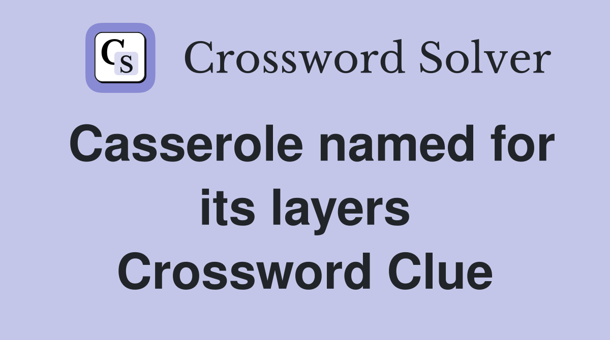 Casserole named for its layers Crossword Clue