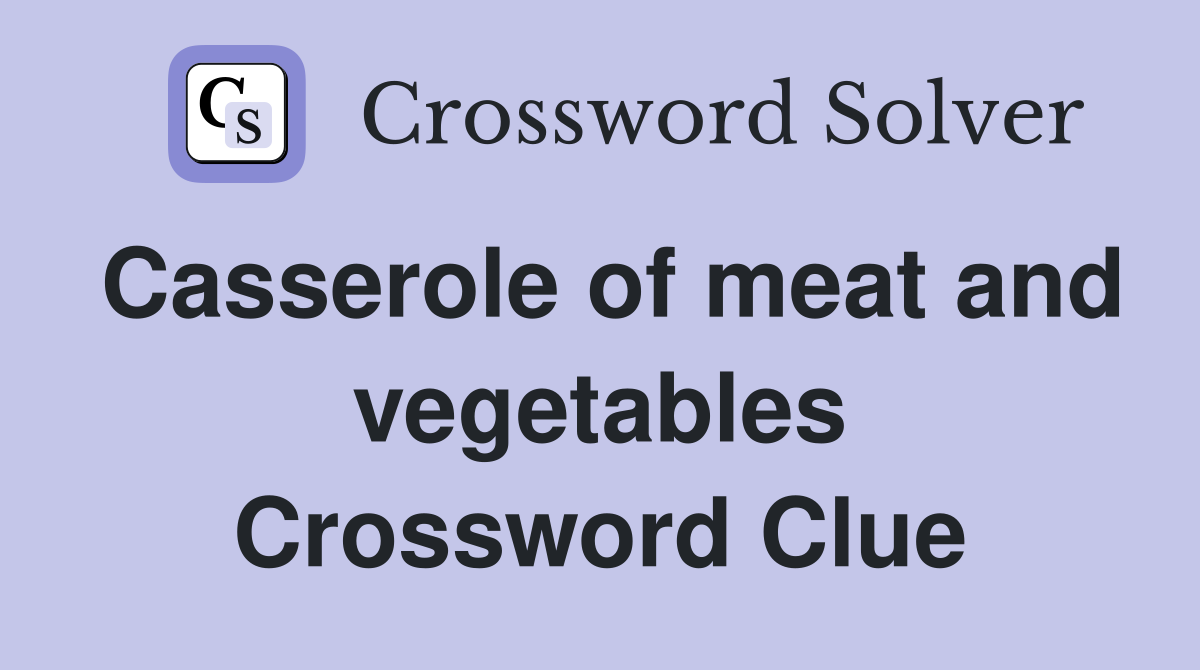 Casserole of meat and vegetables Crossword Clue