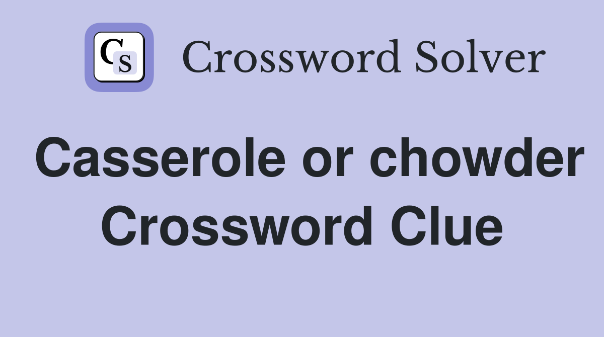 Casserole or chowder Crossword Clue