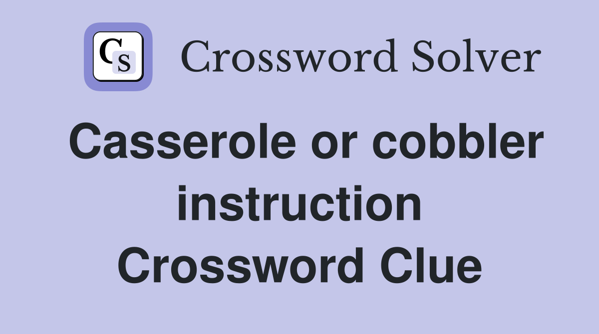 Casserole or cobbler instruction Crossword Clue