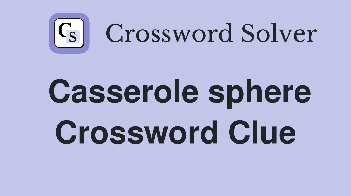 Casserole sphere Crossword Clue