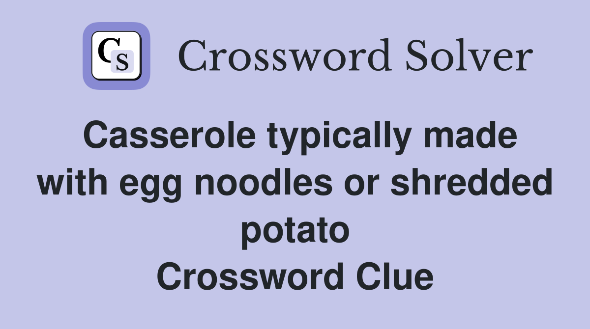 Casserole typically made with egg noodles or shredded potato Crossword Clue