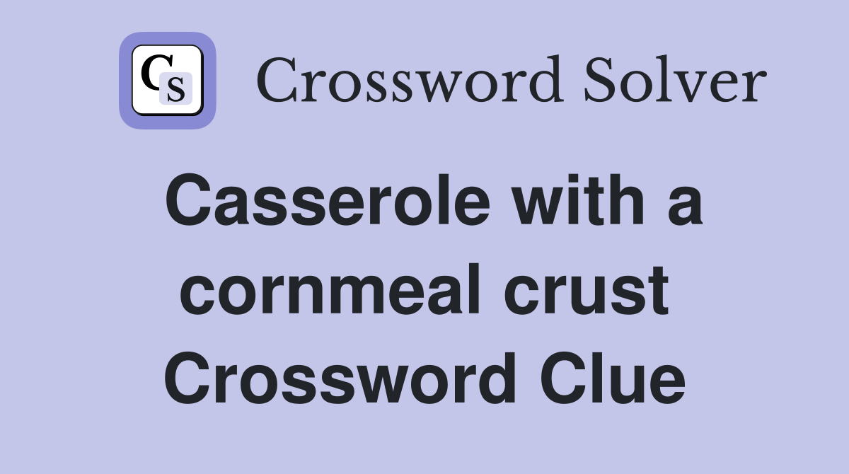 Casserole with a cornmeal crust Crossword Clue