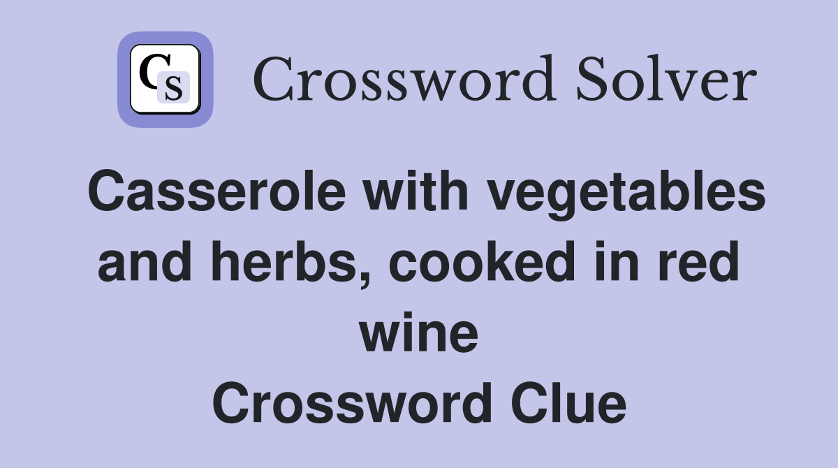 Casserole with vegetables and herbs, cooked in red wine Crossword Clue