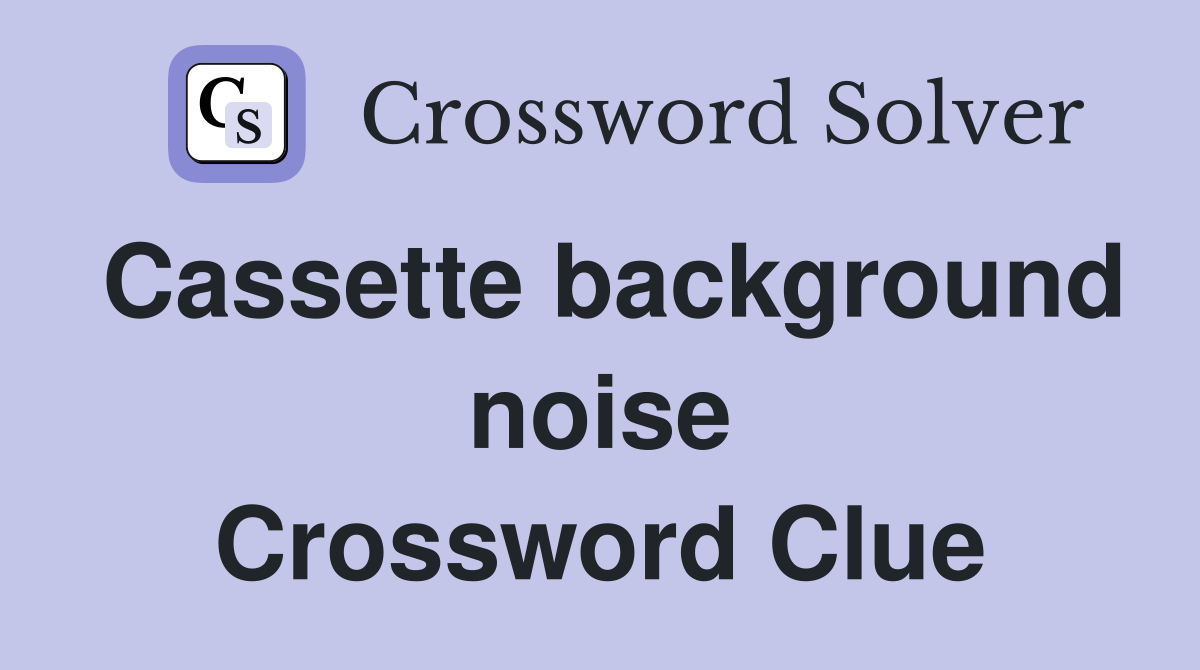 Cassette background noise Crossword Clue