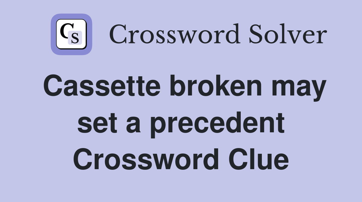 Cassette broken may set a precedent Crossword Clue