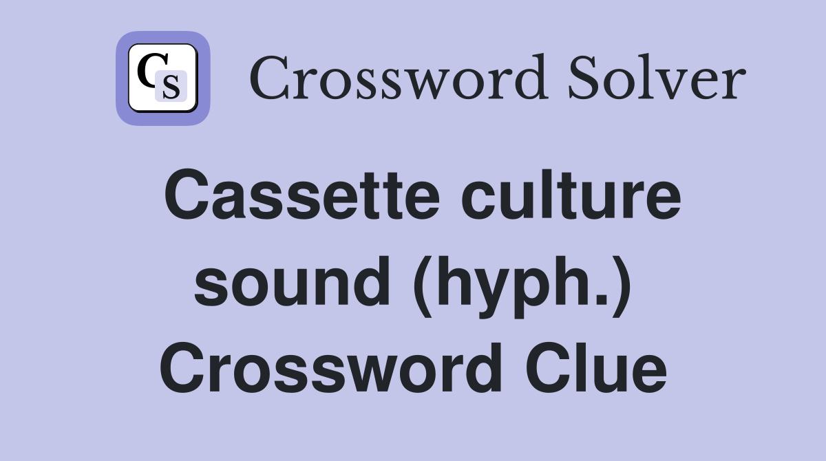 Cassette culture sound (hyph.) Crossword Clue