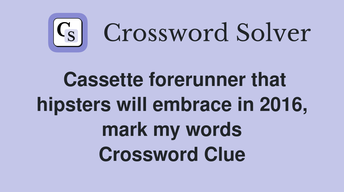 Cassette forerunner that hipsters will embrace in 2016, mark my words Crossword Clue