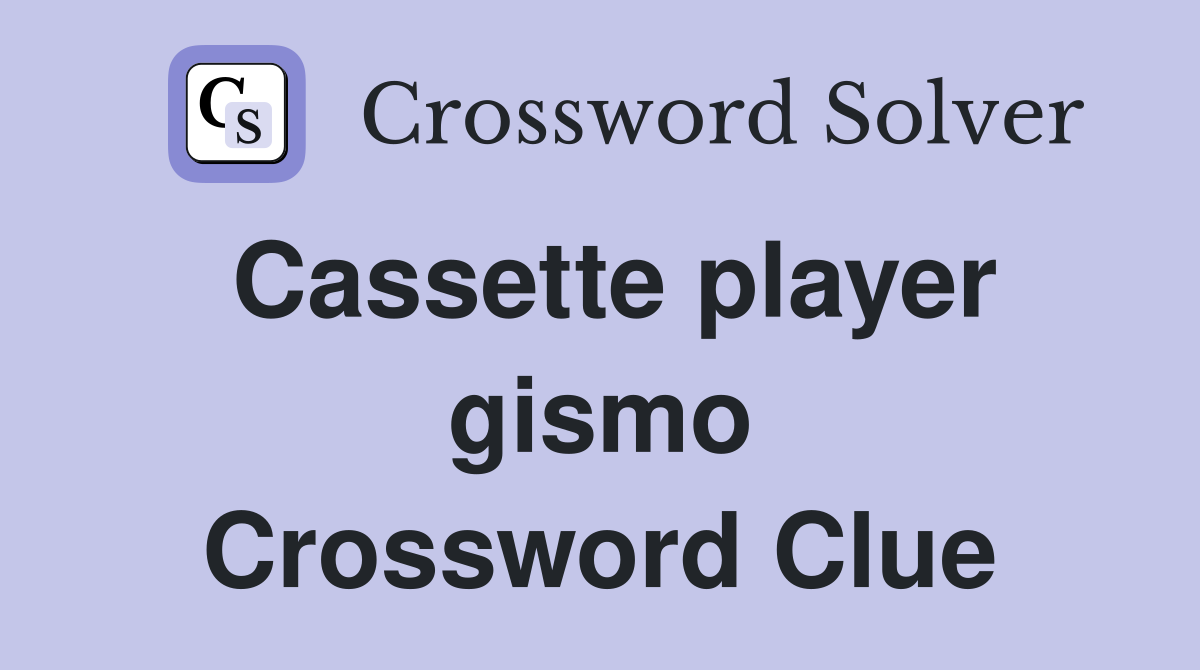 Cassette player gismo Crossword Clue