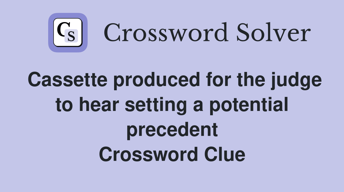 Cassette produced for the judge to hear setting a potential precedent Crossword Clue