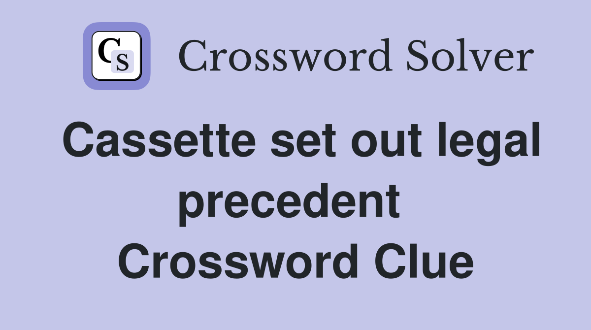 Cassette set out legal precedent  Crossword Clue