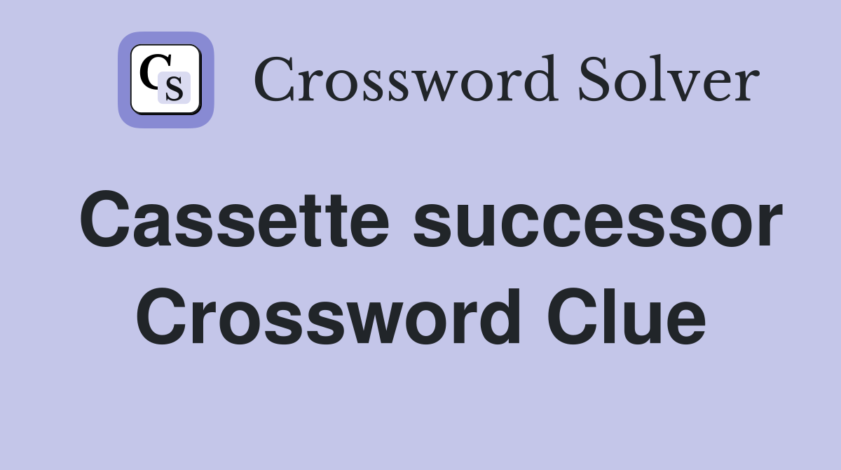 Cassette successor Crossword Clue